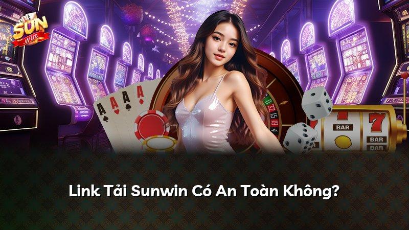 Link Tải Sunwin Có An Toàn Không?