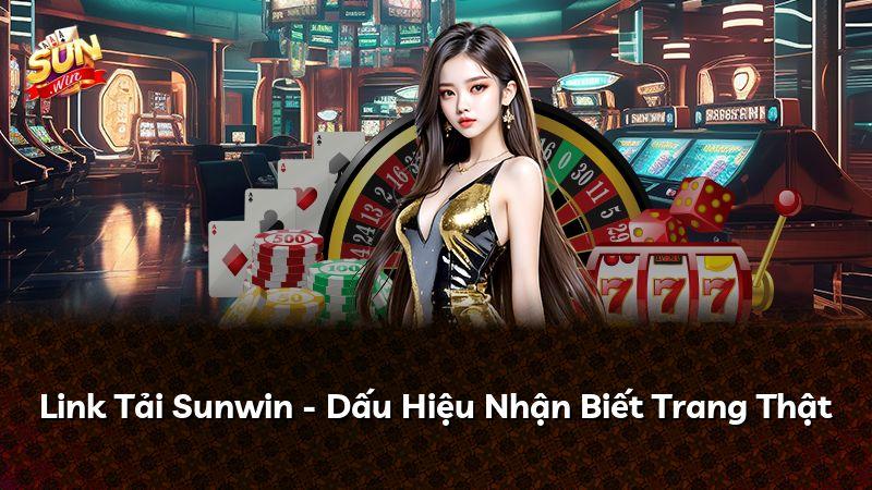 Link Tải Sunwin - Dấu Hiệu Nhận Biết Trang Thật
