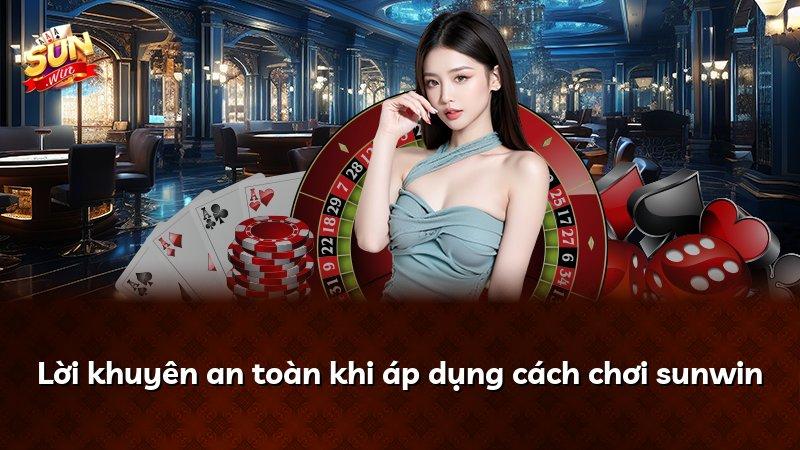 Lời khuyên an toàn khi áp dụng cách chơi sunwin