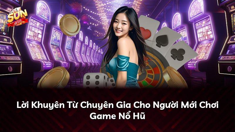 Lời Khuyên Từ Chuyên Gia Cho Người Mới Chơi Game Nổ Hũ