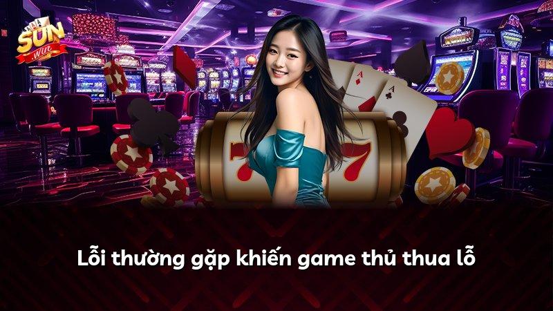 Lỗi thường gặp khiến game thủ thua lỗ