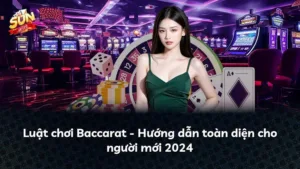 Luật chơi Baccarat – Hướng dẫn toàn diện cho người mới 2024