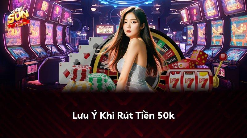Lưu Ý Khi Rút Tiền 50k