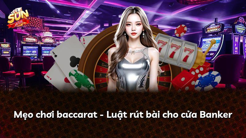 Mẹo chơi baccarat - Luật rút bài cho cửa Banker