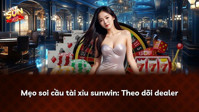 Mẹo soi cầu tài xỉu sunwin: Theo dõi dealer