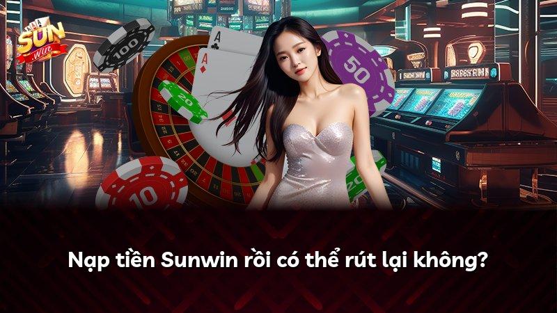 Nạp tiền Sunwin rồi có thể rút lại không?