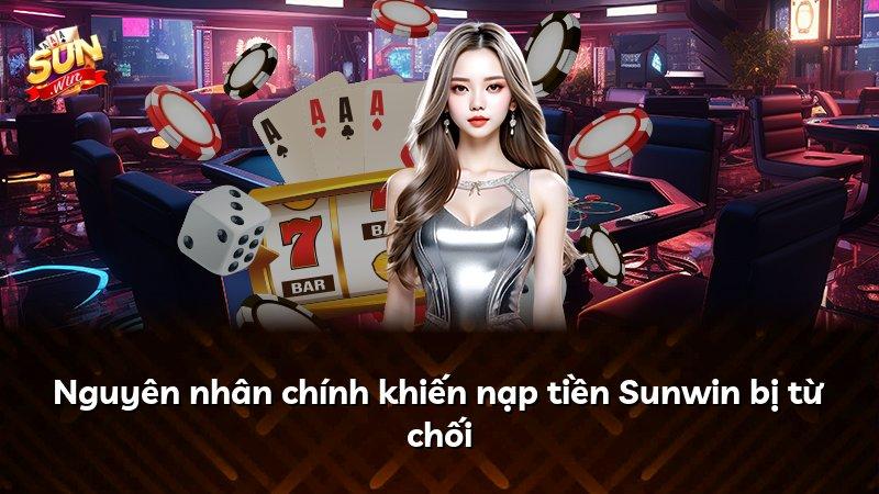 Nguyên nhân chính khiến nạp tiền Sunwin bị từ chối
