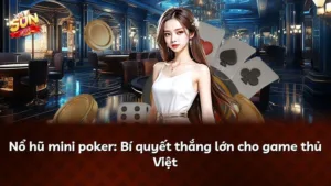Nổ hũ mini poker: Bí quyết thắng lớn cho game thủ Việt