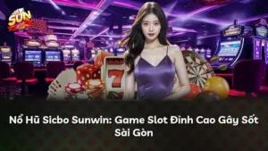 Nổ Hũ Sicbo Sunwin: Game Slot Đỉnh Cao Gây Sốt Sài Gòn