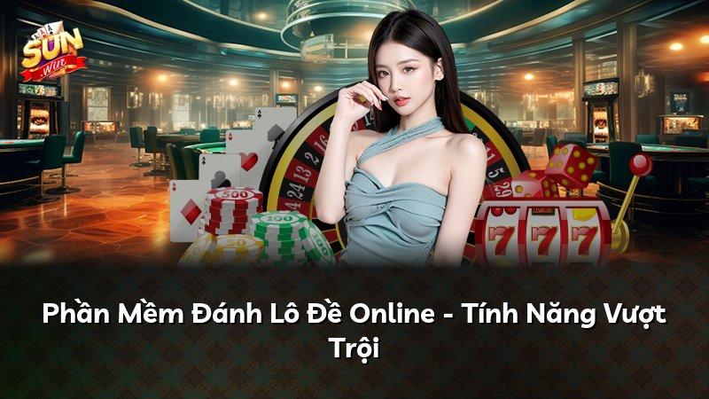 Phần Mềm Đánh Lô Đề Online - Tính Năng Vượt Trội