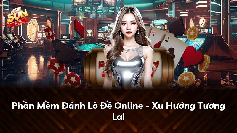 Phần Mềm Đánh Lô Đề Online - Xu Hướng Tương Lai