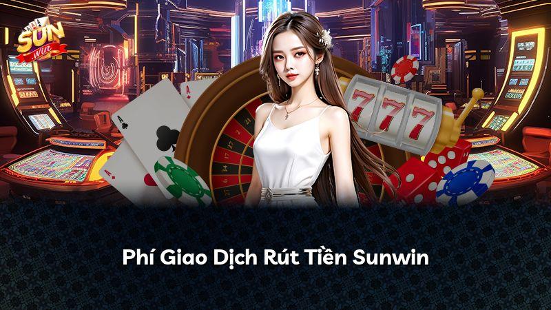 Phí Giao Dịch Rút Tiền Sunwin