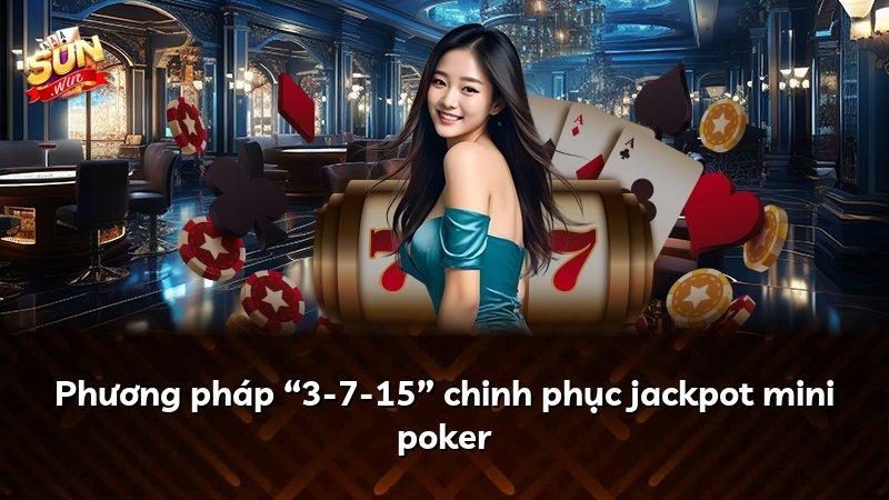 Phương pháp “3-7-15” chinh phục jackpot mini poker