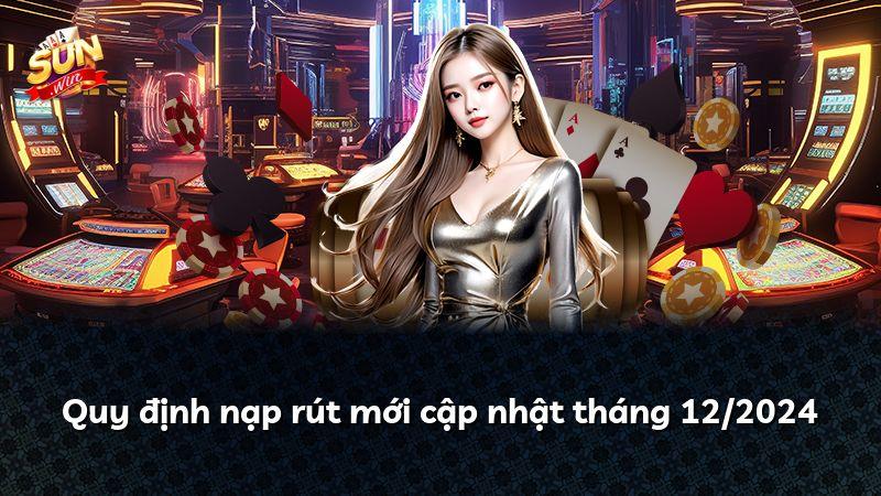Quy định nạp rút mới cập nhật tháng 12/2024