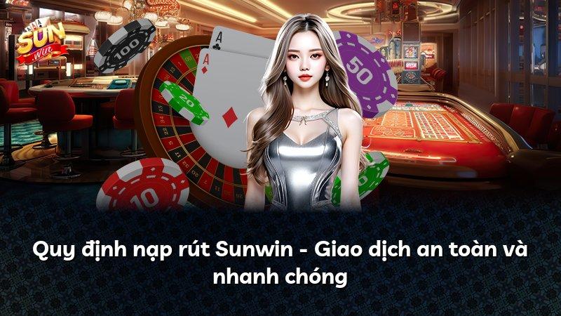 Quy định nạp rút Sunwin - Giao dịch an toàn và nhanh chóng