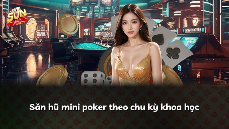 Săn hũ mini poker theo chu kỳ khoa học