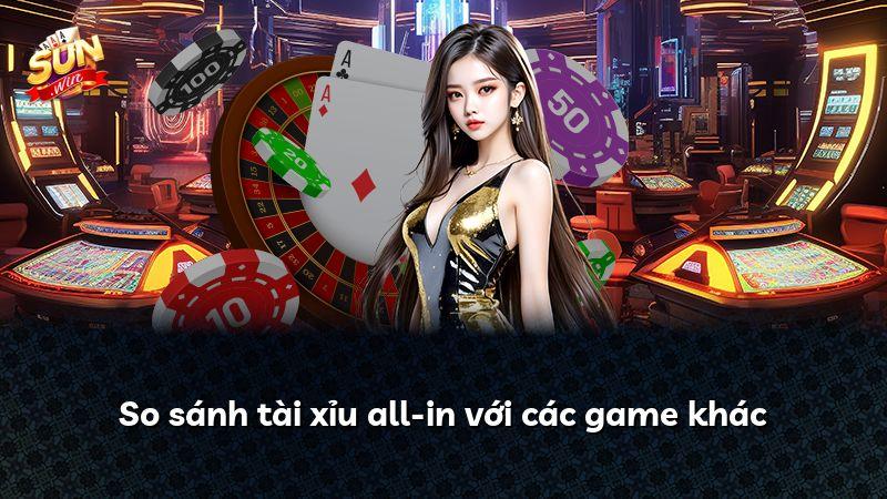 So sánh tài xỉu all-in với các game khác