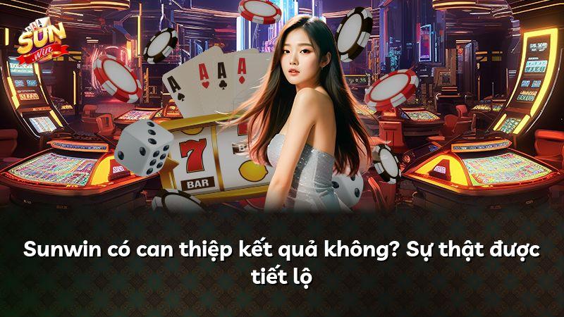 Sunwin có can thiệp kết quả không? Sự thật được tiết lộ