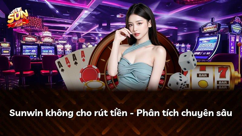 Sunwin không cho rút tiền - Phân tích chuyên sâu