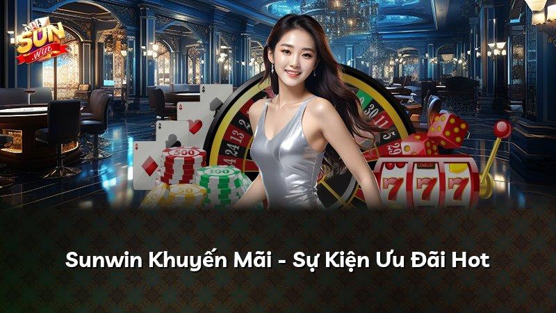 Sunwin Khuyến Mãi - Sự Kiện Ưu Đãi Hot