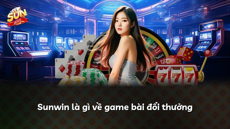 Sunwin là gì về game bài đổi thưởng