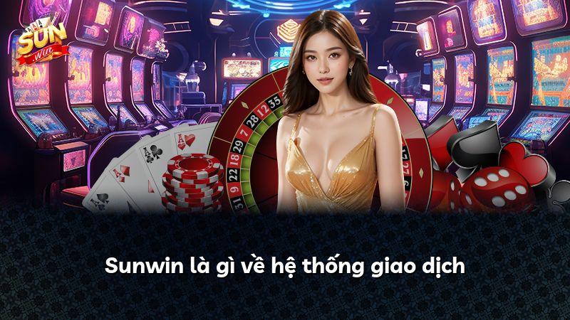 Sunwin là gì về hệ thống giao dịch