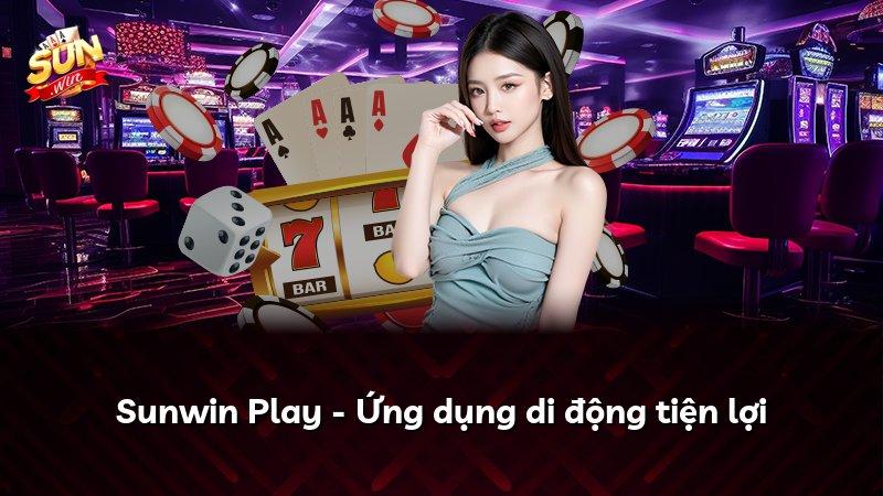 Sunwin Play - Ứng dụng di động tiện lợi