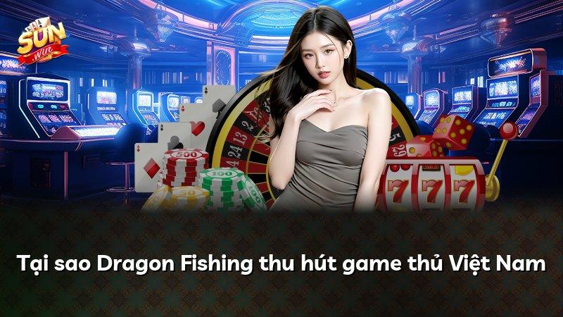 Tại sao Dragon Fishing thu hút game thủ Việt Nam