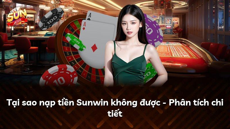 Tại sao nạp tiền Sunwin không được - Phân tích chi tiết