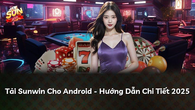 Tải Sunwin Cho Android - Hướng Dẫn Chi Tiết 2025