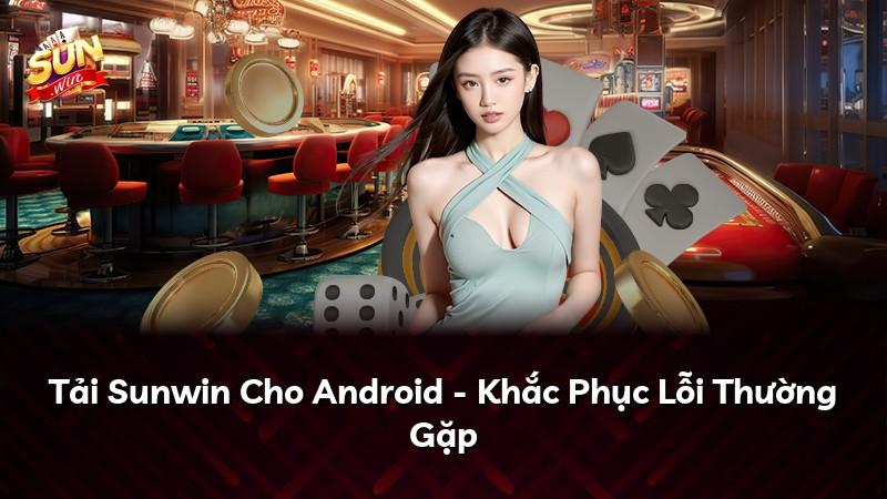 Tải Sunwin Cho Android - Khắc Phục Lỗi Thường Gặp