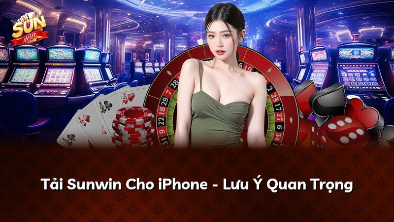 Tải Sunwin Cho iPhone - Lưu Ý Quan Trọng