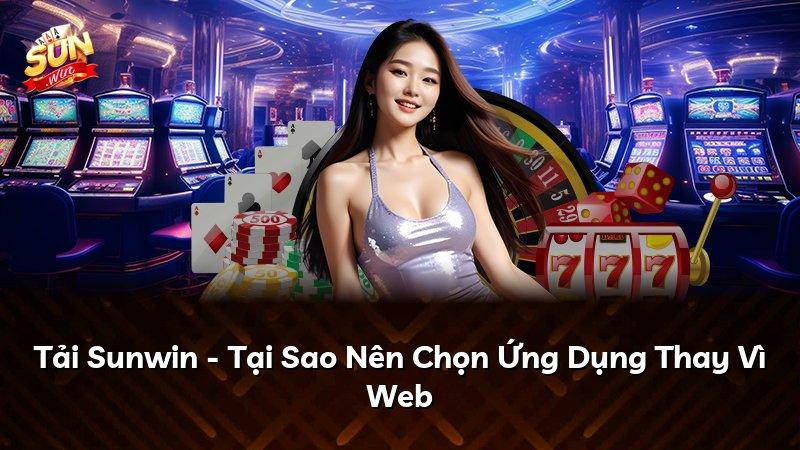 Tải Sunwin - Tại Sao Nên Chọn Ứng Dụng Thay Vì Web
