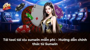 Tải tool tài xỉu sunwin miễn phí – Hướng dẫn chính thức từ Sunwin