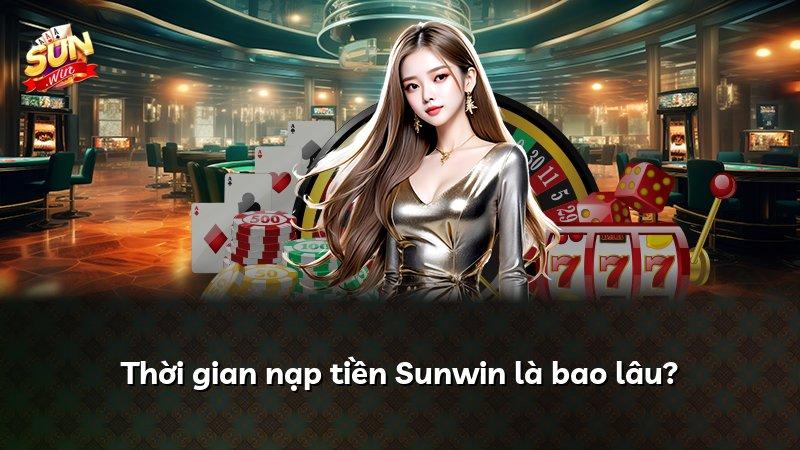 Thời gian nạp tiền Sunwin là bao lâu?