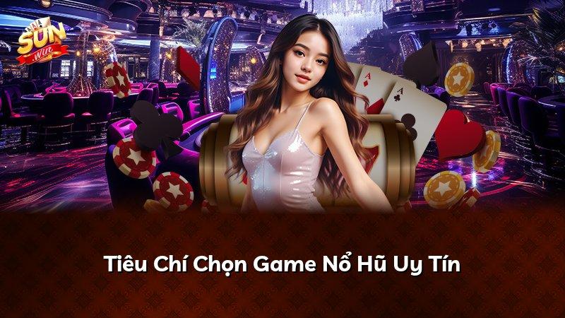 Tiêu Chí Chọn Game Nổ Hũ Uy Tín