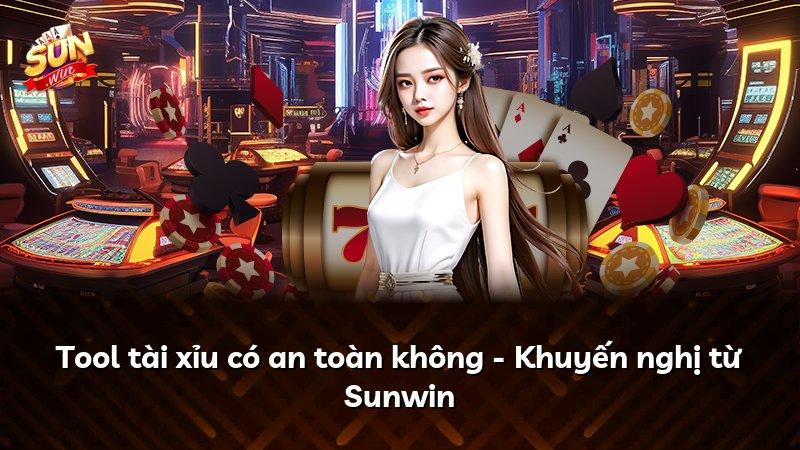 Tool tài xỉu có an toàn không - Khuyến nghị từ Sunwin