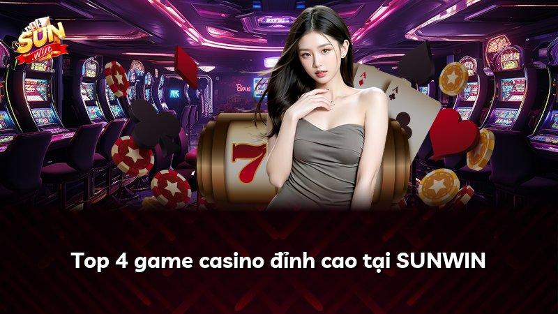 Top 4 game casino đỉnh cao tại SUNWIN