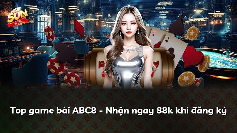 Top game bài ABC8 - Nhận ngay 88k khi đăng ký