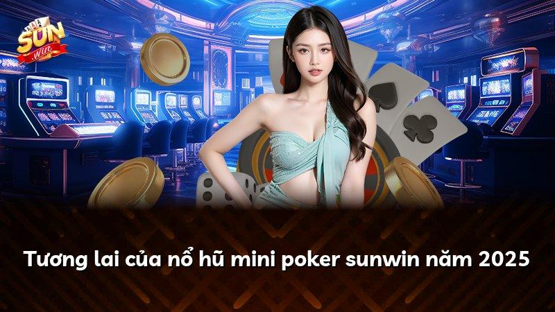 Tương lai của nổ hũ mini poker sunwin năm 2025