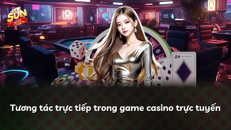 Tương tác trực tiếp trong game casino trực tuyến