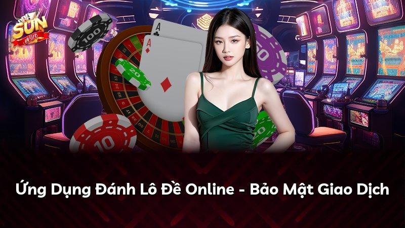 Ứng Dụng Đánh Lô Đề Online - Bảo Mật Giao Dịch