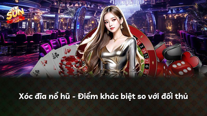 Xóc đĩa nổ hũ - Điểm khác biệt so với đối thủ