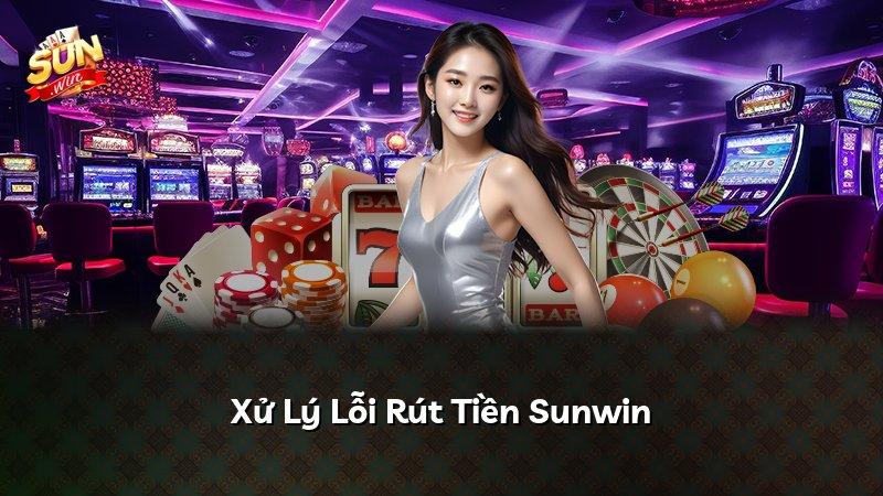 Xử Lý Lỗi Rút Tiền Sunwin